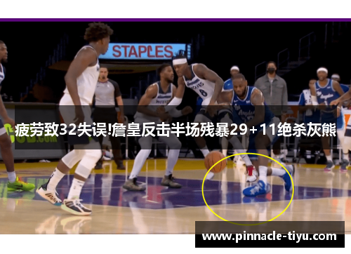 疲劳致32失误!詹皇反击半场残暴29+11绝杀灰熊