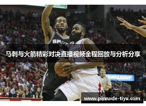 马刺与火箭精彩对决直播视频全程回放与分析分享